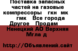 Поставка запасных частей на газовые компрессоры 10гкн, мк-8,10 гмк - Все города Другое » Продам   . Ненецкий АО,Верхняя Мгла д.